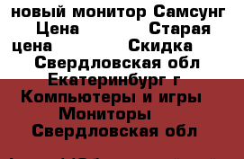 новый монитор Самсунг › Цена ­ 8 000 › Старая цена ­ 14 300 › Скидка ­ 44 - Свердловская обл., Екатеринбург г. Компьютеры и игры » Мониторы   . Свердловская обл.